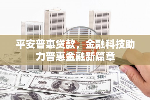朔城平安普惠贷款，金融科技助力普惠金融新篇章