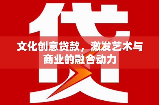 朔城文化创意贷款，激发艺术与商业的融合动力