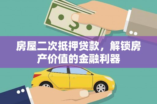 朔城房屋二次抵押贷款，解锁房产价值的金融利器