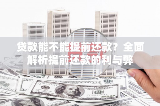 朔城贷款能不能提前还款？全面解析提前还款的利与弊