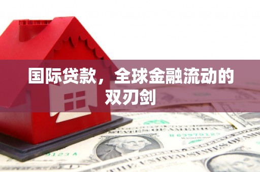 朔城国际贷款，全球金融流动的双刃剑