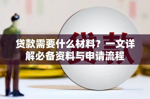 朔城贷款需要什么材料？一文详解必备资料与申请流程
