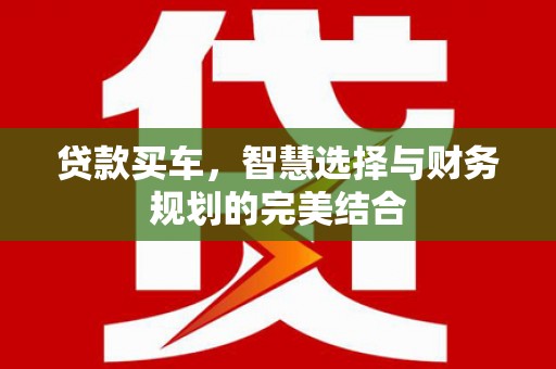 朔城贷款买车，智慧选择与财务规划的完美结合