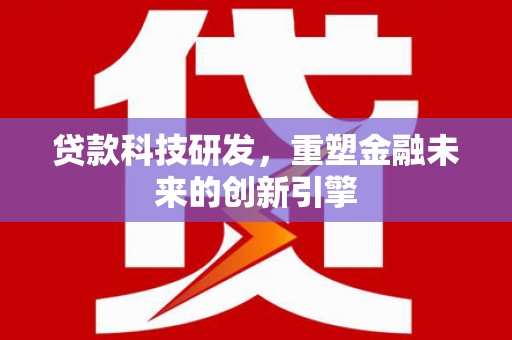 朔城贷款科技研发，重塑金融未来的创新引擎
