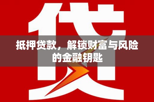 朔城抵押贷款，解锁财富与风险的金融钥匙