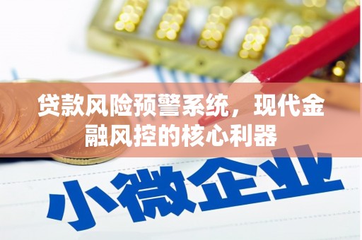 朔城贷款风险预警系统，现代金融风控的核心利器