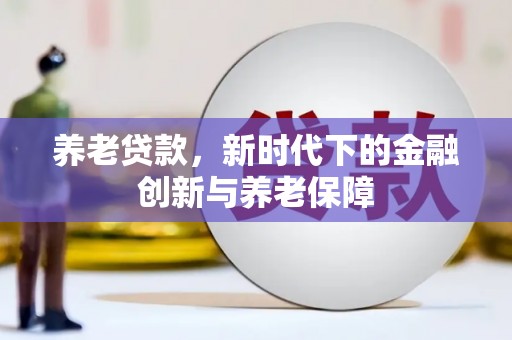 朔城养老贷款，新时代下的金融创新与养老保障