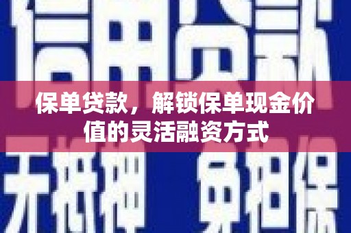 朔城保单贷款，解锁保单现金价值的灵活融资方式