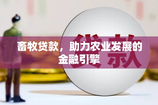朔城畜牧贷款，助力农业发展的金融引擎