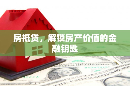 朔城房抵贷，解锁房产价值的金融钥匙