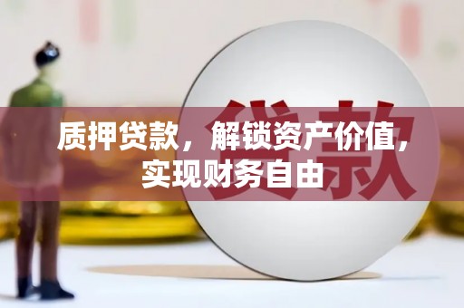 朔城质押贷款，解锁资产价值，实现财务自由