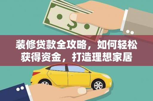 朔城装修贷款全攻略，如何轻松获得资金，打造理想家居