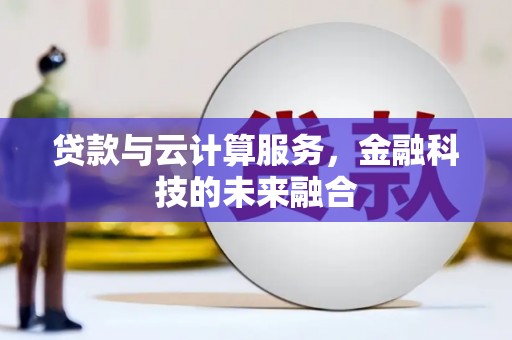 朔城贷款与云计算服务，金融科技的未来融合