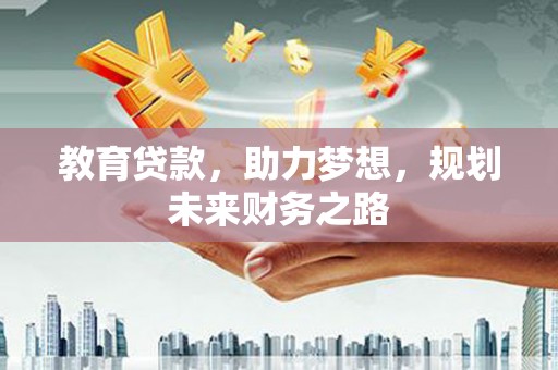 朔城教育贷款，助力梦想，规划未来财务之路