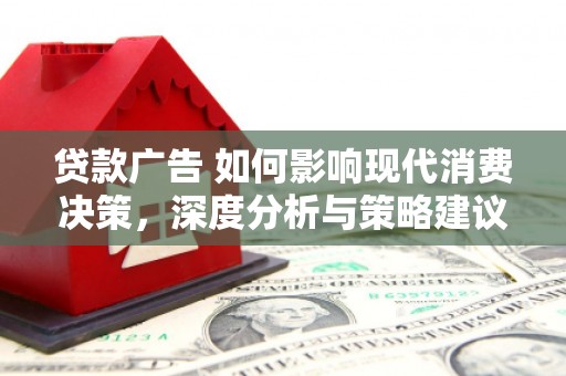 朔城贷款广告 如何影响现代消费决策，深度分析与策略建议