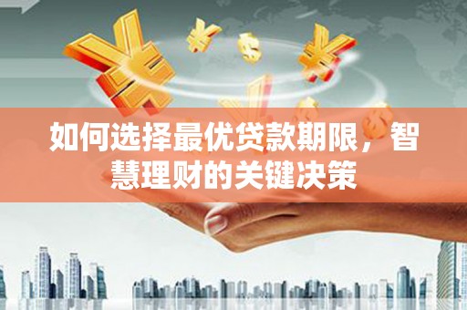 朔城如何选择最优贷款期限，智慧理财的关键决策