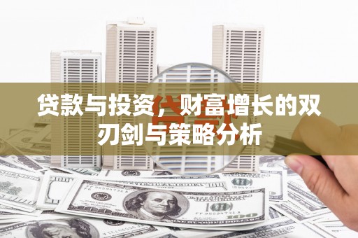 朔城贷款与投资，财富增长的双刃剑与策略分析