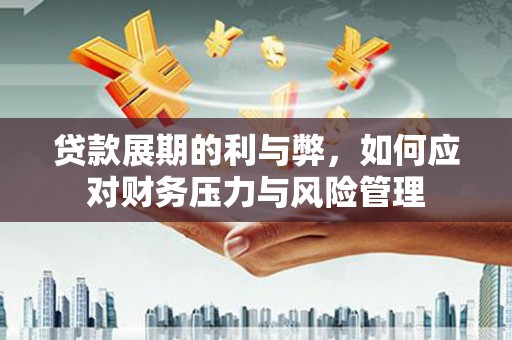 朔城贷款展期的利与弊，如何应对财务压力与风险管理
