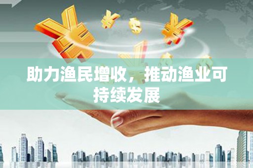 朔城助力渔民增收，推动渔业可持续发展