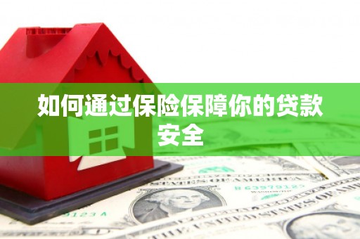 朔城如何通过保险保障你的贷款安全