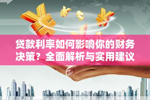 朔城贷款利率如何影响你的财务决策？全面解析与实用建议