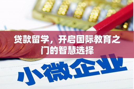 朔城贷款留学，开启国际教育之门的智慧选择