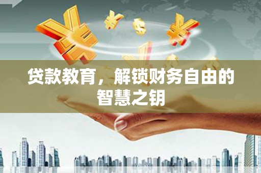 朔城贷款教育，解锁财务自由的智慧之钥