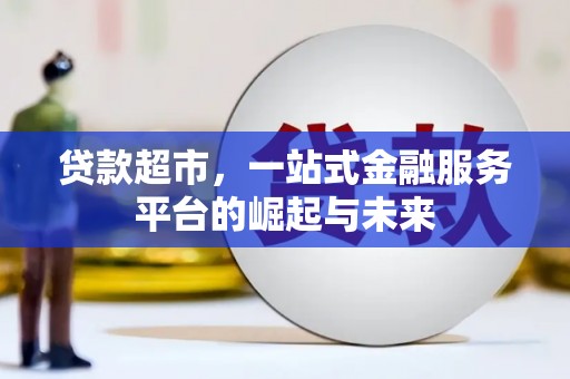 朔城贷款超市，一站式金融服务平台的崛起与未来