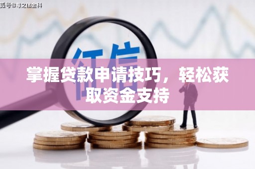 朔城掌握贷款申请技巧，轻松获取资金支持