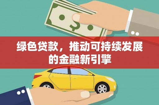 朔城绿色贷款，推动可持续发展的金融新引擎