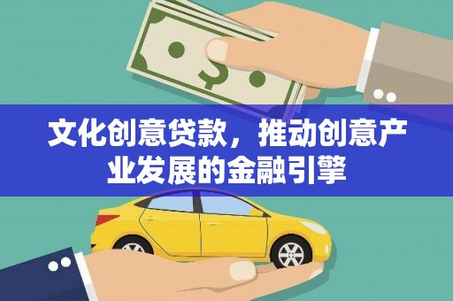 朔城文化创意贷款，推动创意产业发展的金融引擎