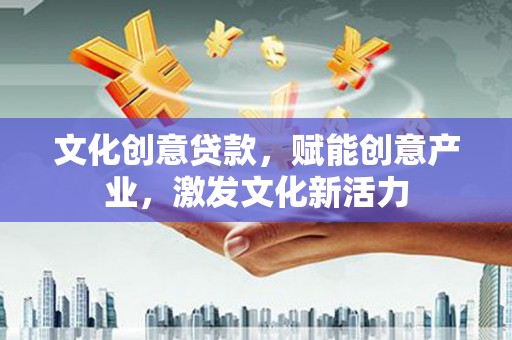 朔城文化创意贷款，赋能创意产业，激发文化新活力