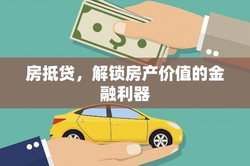 朔城房抵贷，解锁房产价值的金融利器