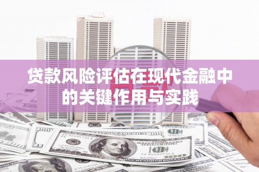 朔城贷款风险评估在现代金融中的关键作用与实践
