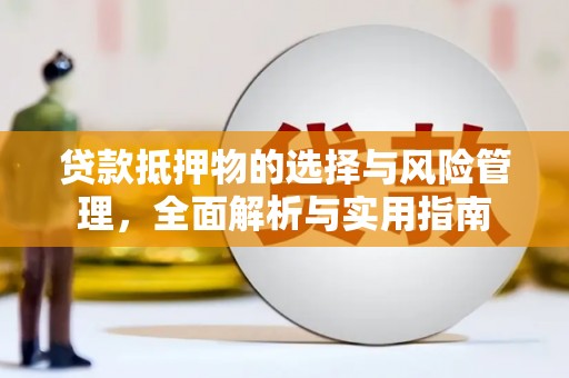 朔城贷款抵押物的选择与风险管理，全面解析与实用指南