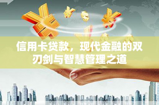 朔城信用卡贷款，现代金融的双刃剑与智慧管理之道