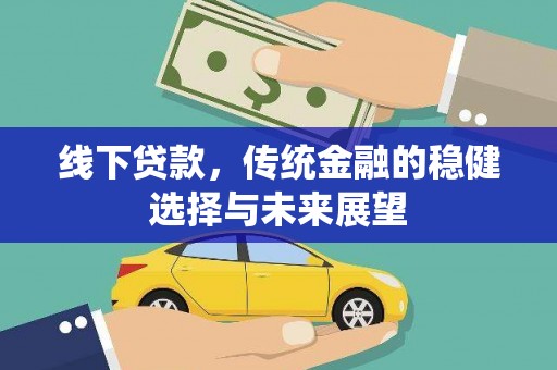 朔城线下贷款，传统金融的稳健选择与未来展望