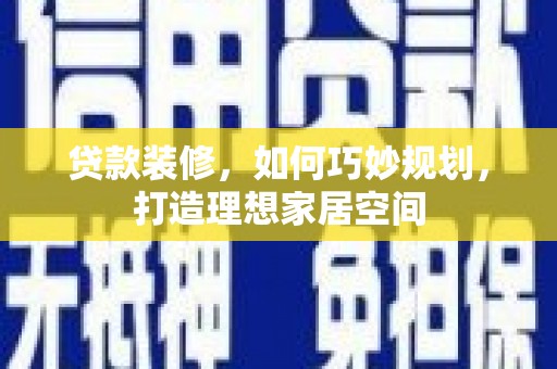 朔城贷款装修，如何巧妙规划，打造理想家居空间