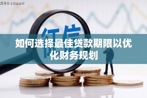 朔城如何选择最佳贷款期限以优化财务规划