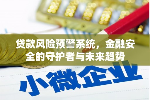 朔城贷款风险预警系统，金融安全的守护者与未来趋势