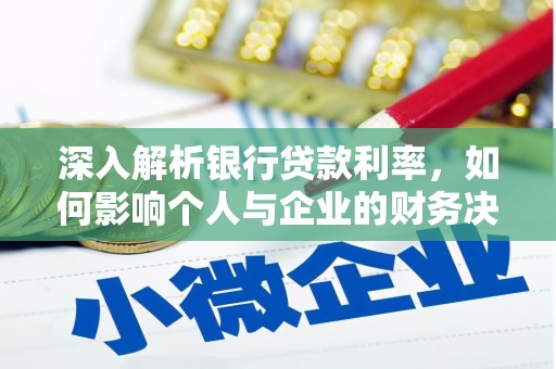 朔城深入解析银行贷款利率，如何影响个人与企业的财务决策