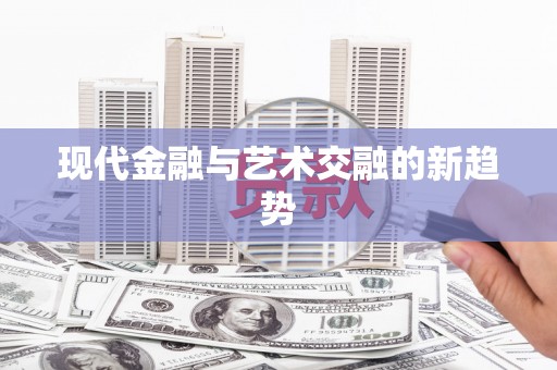 朔城现代金融与艺术交融的新趋势