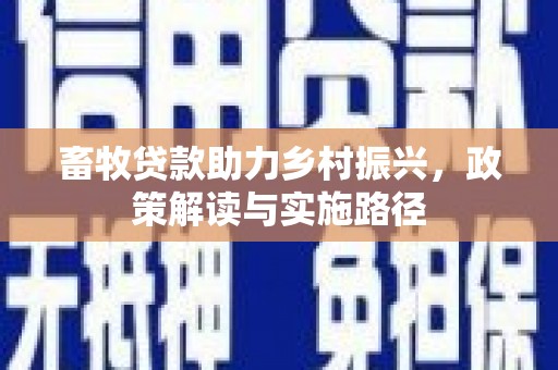 朔城畜牧贷款助力乡村振兴，政策解读与实施路径