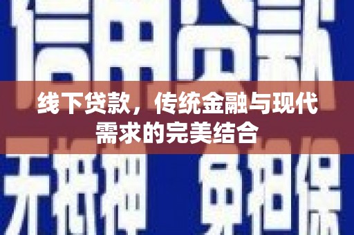 朔城线下贷款，传统金融与现代需求的完美结合