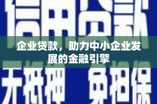 朔城企业贷款，助力中小企业发展的金融引擎