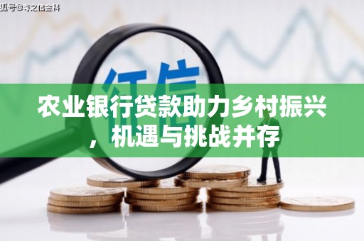 朔城农业银行贷款助力乡村振兴，机遇与挑战并存