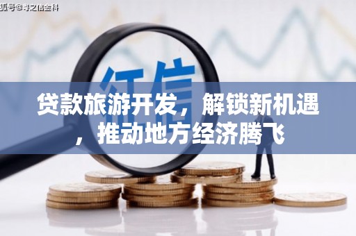 朔城贷款旅游开发，解锁新机遇，推动地方经济腾飞
