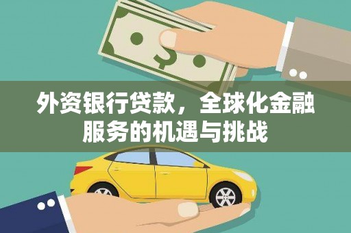 朔城外资银行贷款，全球化金融服务的机遇与挑战