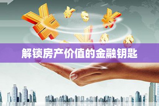 朔城解锁房产价值的金融钥匙