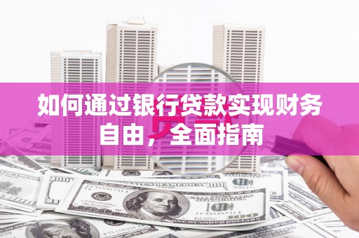 朔城如何通过银行贷款实现财务自由，全面指南